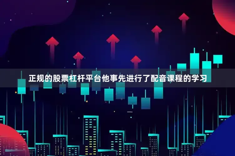 正规的股票杠杆平台他事先进行了配音课程的学习