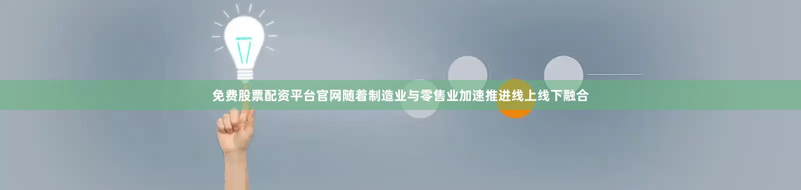 免费股票配资平台官网随着制造业与零售业加速推进线上线下融合