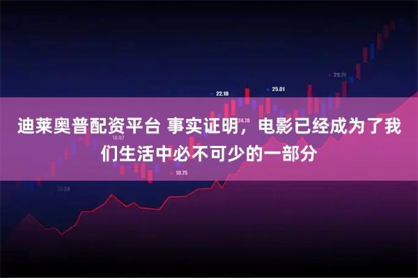 迪莱奥普配资平台 事实证明，电影已经成为了我们生活中必不可少的一部分