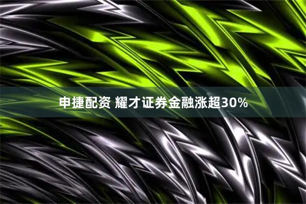申捷配资 耀才证券金融涨超30%