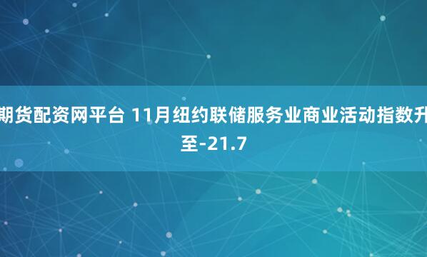 期货配资网平台 11月纽约联储服务业商业活动指数升至-21.7